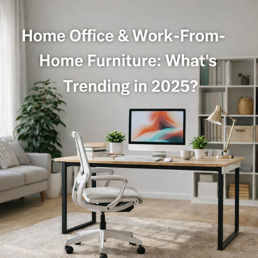Home Office & Work-From-Home Furniture: What’s Trending in 2025